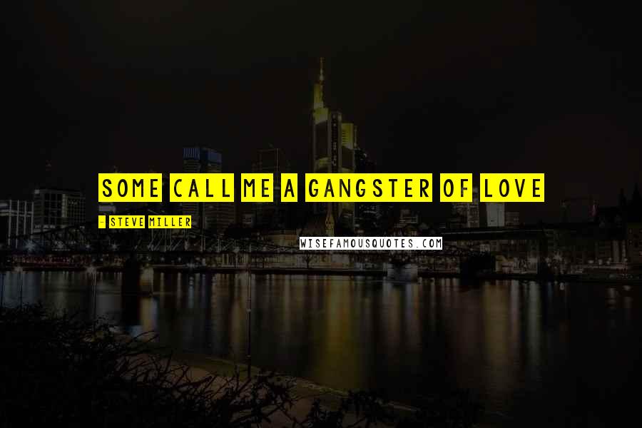 Steve Miller Quotes: Some call me a gangster of love