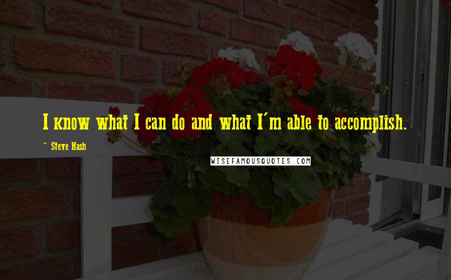 Steve Nash Quotes: I know what I can do and what I'm able to accomplish.