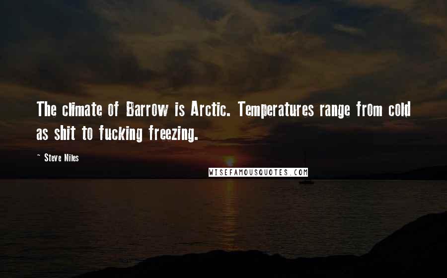 Steve Niles Quotes: The climate of Barrow is Arctic. Temperatures range from cold as shit to fucking freezing.