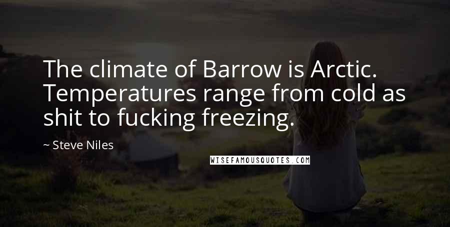 Steve Niles Quotes: The climate of Barrow is Arctic. Temperatures range from cold as shit to fucking freezing.