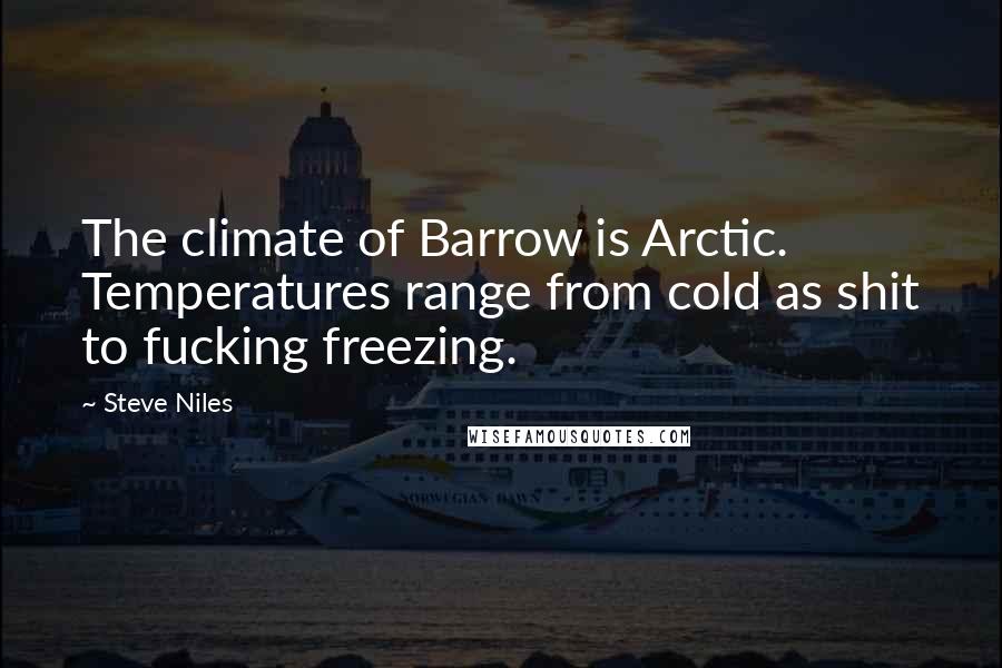 Steve Niles Quotes: The climate of Barrow is Arctic. Temperatures range from cold as shit to fucking freezing.
