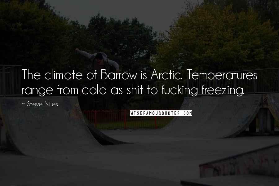 Steve Niles Quotes: The climate of Barrow is Arctic. Temperatures range from cold as shit to fucking freezing.