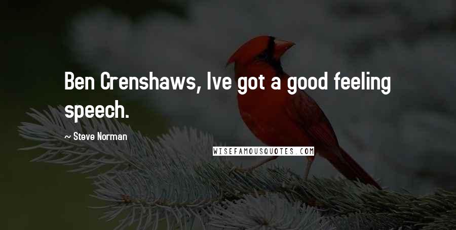 Steve Norman Quotes: Ben Crenshaws, Ive got a good feeling speech.