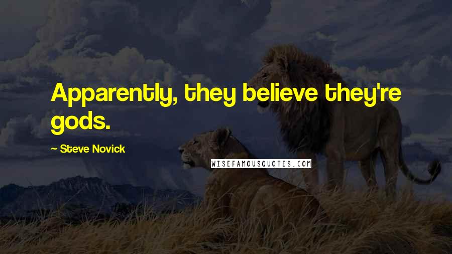 Steve Novick Quotes: Apparently, they believe they're gods.