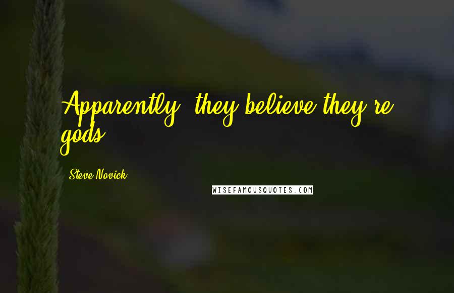 Steve Novick Quotes: Apparently, they believe they're gods.