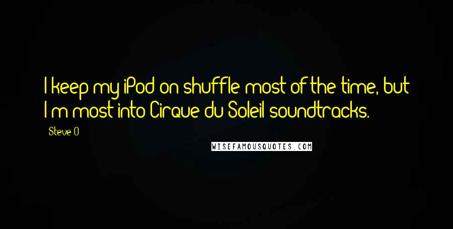 Steve-O Quotes: I keep my iPod on shuffle most of the time, but I'm most into Cirque du Soleil soundtracks.