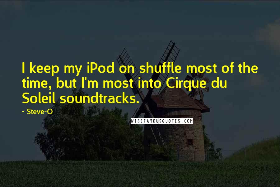 Steve-O Quotes: I keep my iPod on shuffle most of the time, but I'm most into Cirque du Soleil soundtracks.