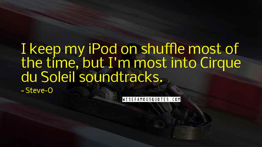 Steve-O Quotes: I keep my iPod on shuffle most of the time, but I'm most into Cirque du Soleil soundtracks.