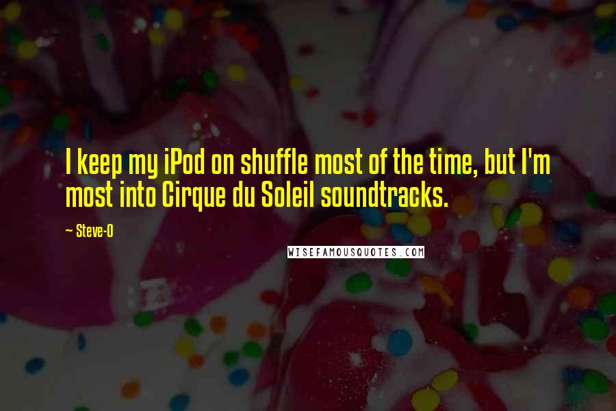Steve-O Quotes: I keep my iPod on shuffle most of the time, but I'm most into Cirque du Soleil soundtracks.