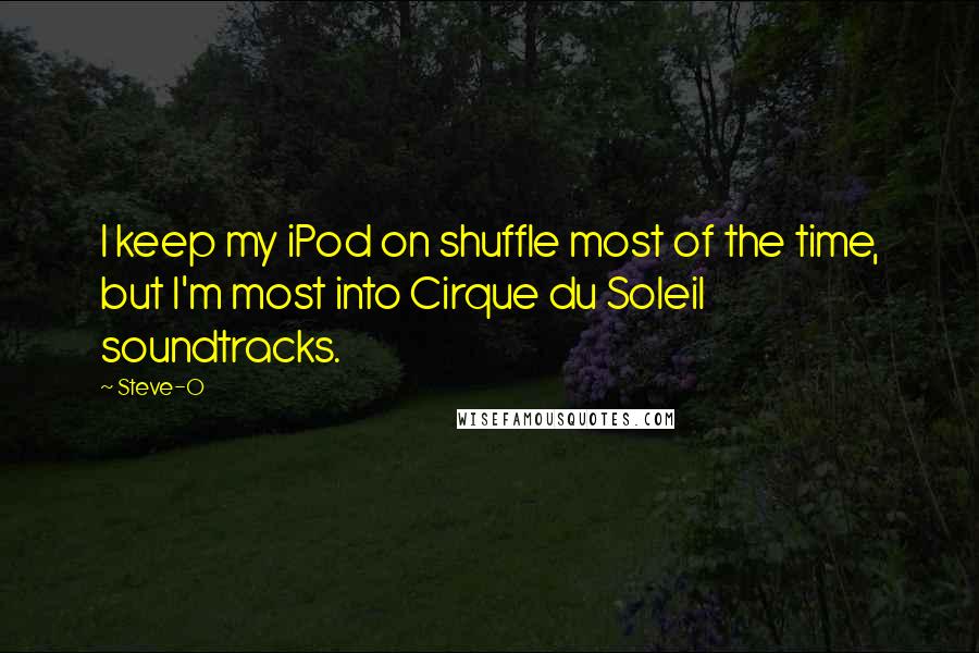Steve-O Quotes: I keep my iPod on shuffle most of the time, but I'm most into Cirque du Soleil soundtracks.