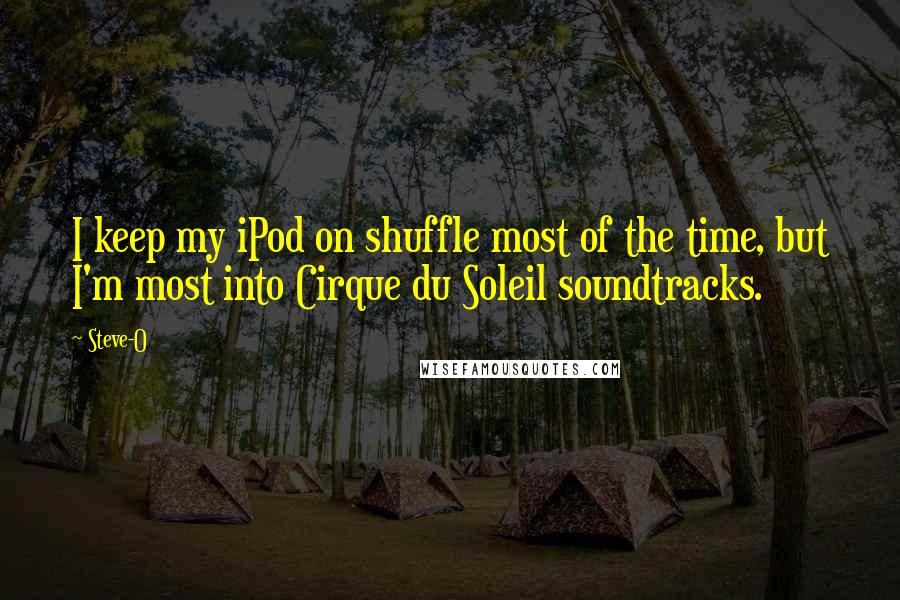Steve-O Quotes: I keep my iPod on shuffle most of the time, but I'm most into Cirque du Soleil soundtracks.