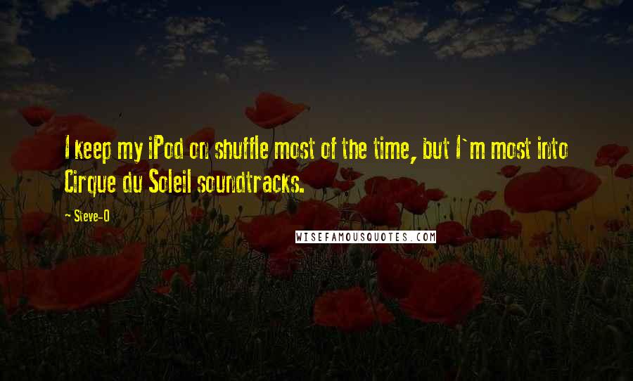 Steve-O Quotes: I keep my iPod on shuffle most of the time, but I'm most into Cirque du Soleil soundtracks.