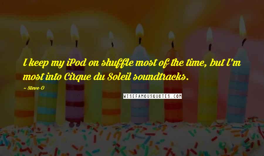 Steve-O Quotes: I keep my iPod on shuffle most of the time, but I'm most into Cirque du Soleil soundtracks.