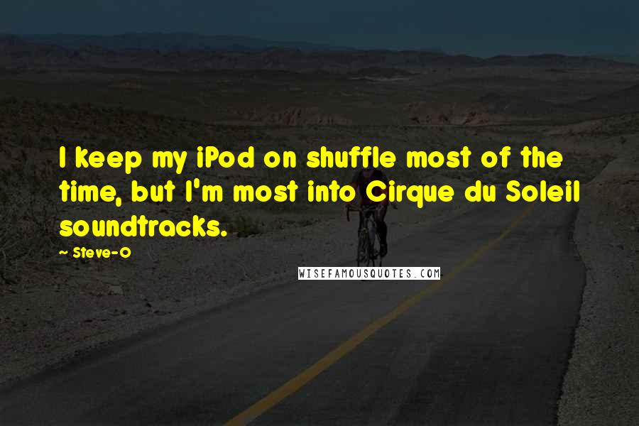 Steve-O Quotes: I keep my iPod on shuffle most of the time, but I'm most into Cirque du Soleil soundtracks.