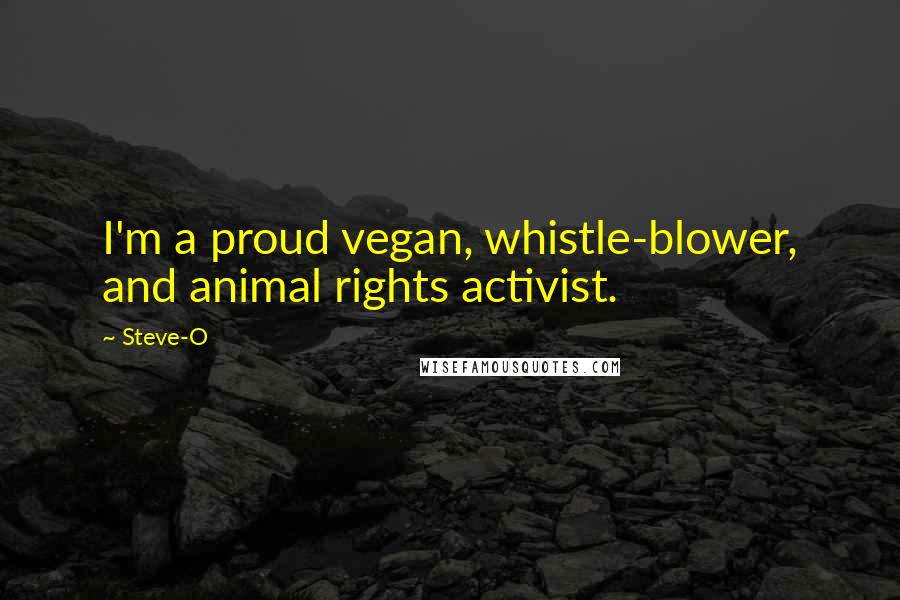 Steve-O Quotes: I'm a proud vegan, whistle-blower, and animal rights activist.