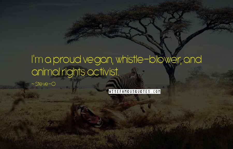 Steve-O Quotes: I'm a proud vegan, whistle-blower, and animal rights activist.