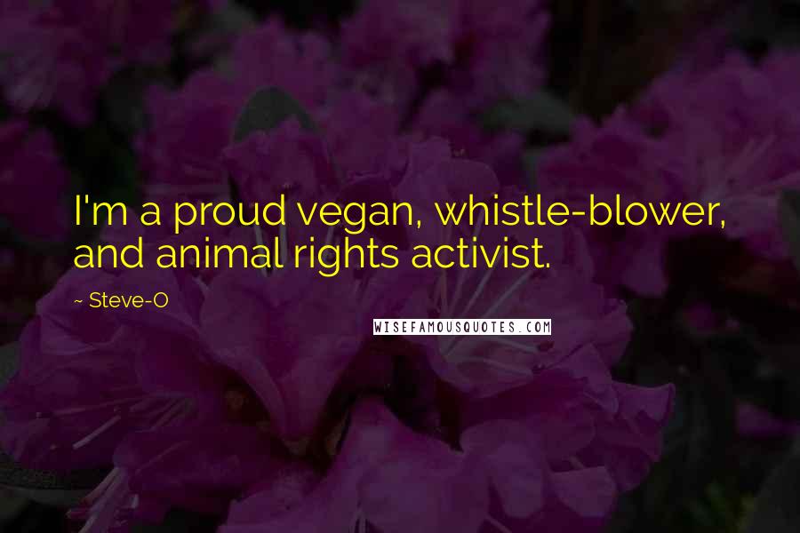 Steve-O Quotes: I'm a proud vegan, whistle-blower, and animal rights activist.