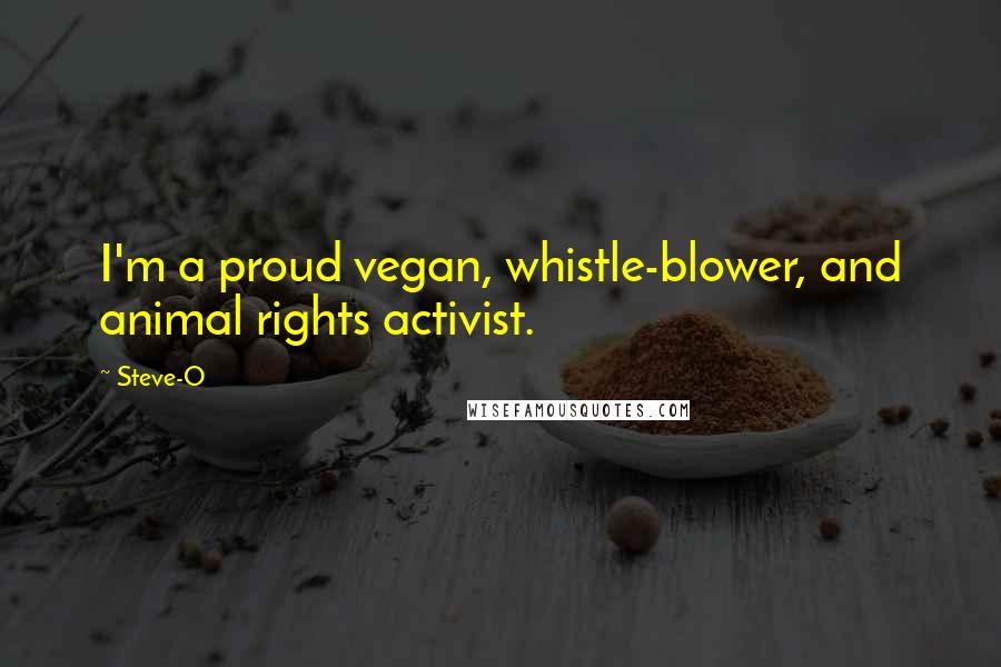 Steve-O Quotes: I'm a proud vegan, whistle-blower, and animal rights activist.