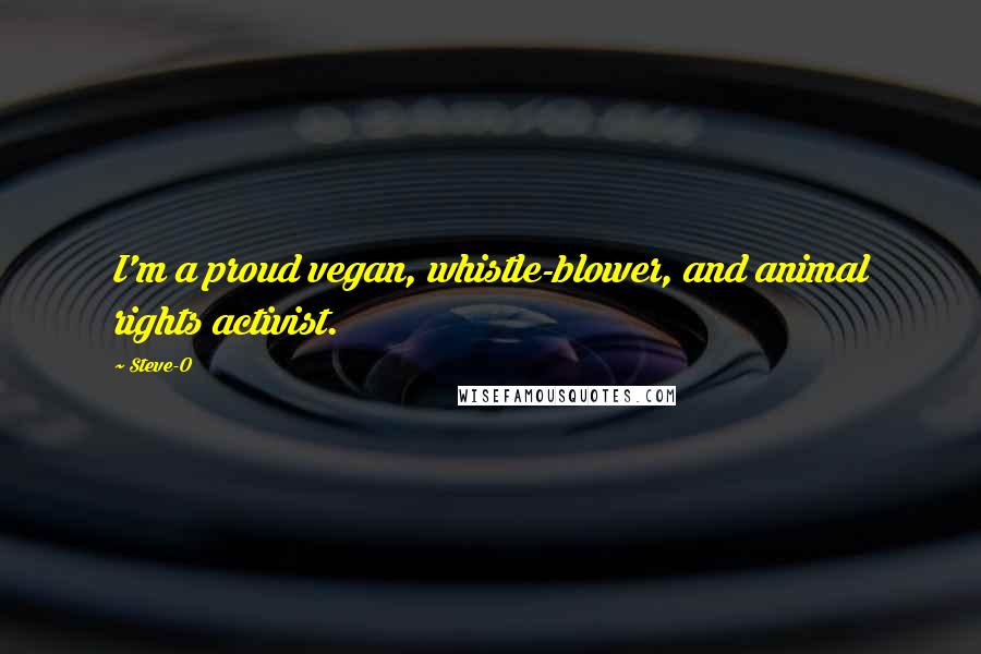 Steve-O Quotes: I'm a proud vegan, whistle-blower, and animal rights activist.