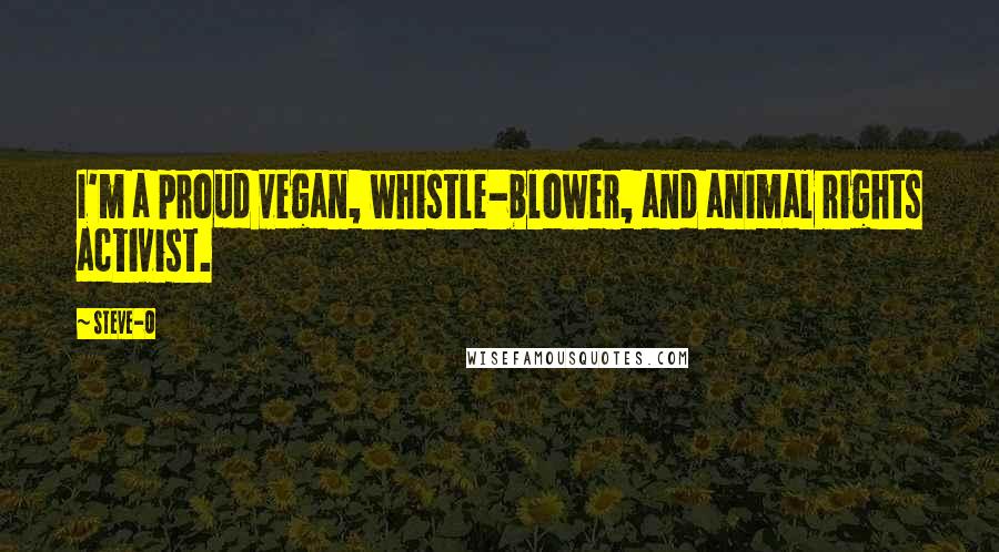 Steve-O Quotes: I'm a proud vegan, whistle-blower, and animal rights activist.