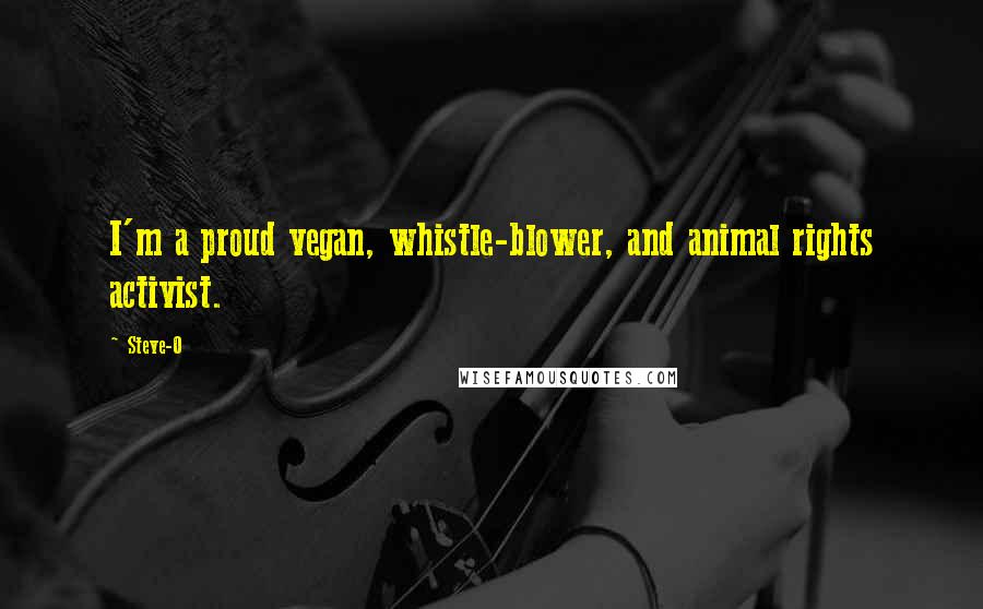 Steve-O Quotes: I'm a proud vegan, whistle-blower, and animal rights activist.