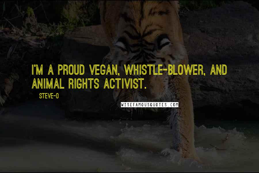 Steve-O Quotes: I'm a proud vegan, whistle-blower, and animal rights activist.