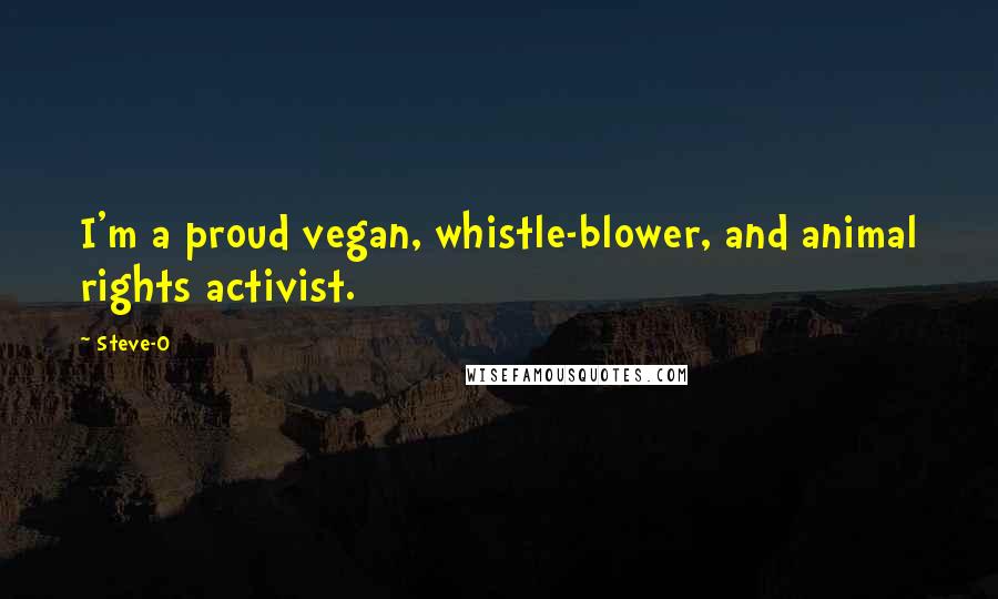 Steve-O Quotes: I'm a proud vegan, whistle-blower, and animal rights activist.