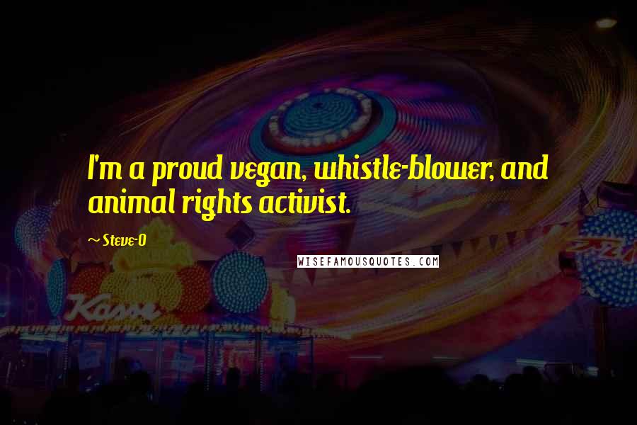 Steve-O Quotes: I'm a proud vegan, whistle-blower, and animal rights activist.