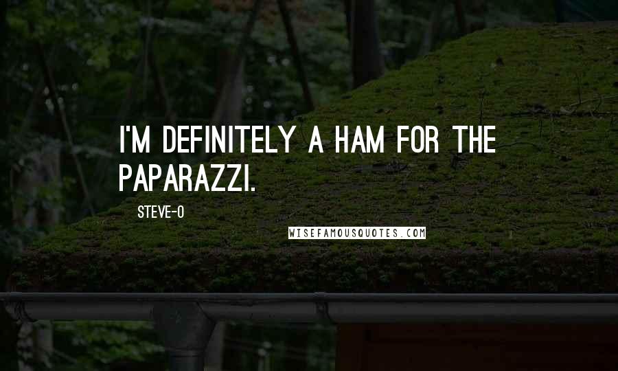 Steve-O Quotes: I'm definitely a ham for the paparazzi.