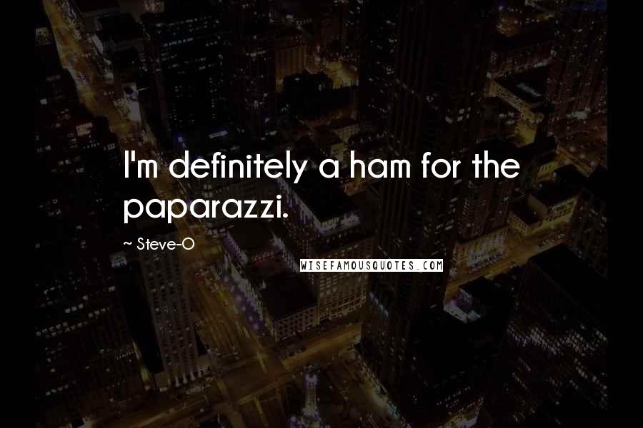 Steve-O Quotes: I'm definitely a ham for the paparazzi.