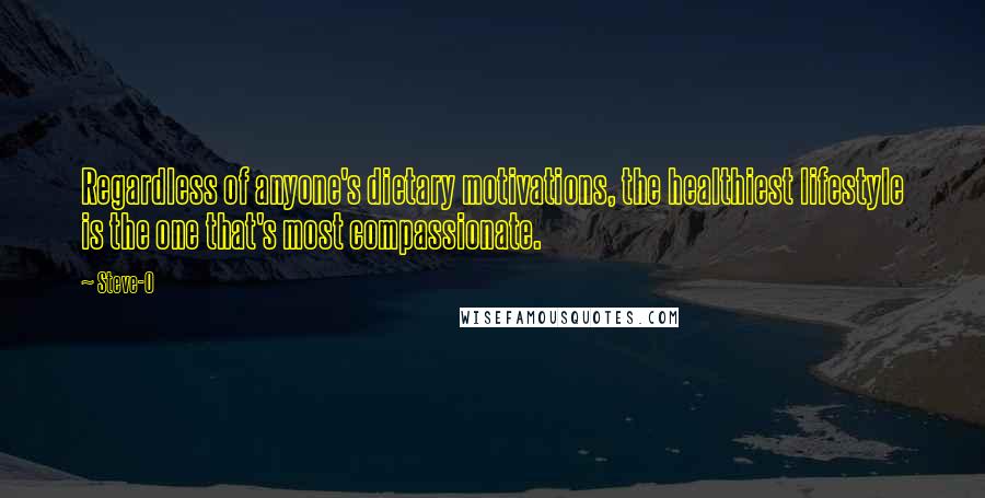 Steve-O Quotes: Regardless of anyone's dietary motivations, the healthiest lifestyle is the one that's most compassionate.