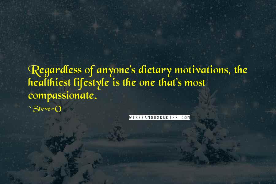 Steve-O Quotes: Regardless of anyone's dietary motivations, the healthiest lifestyle is the one that's most compassionate.