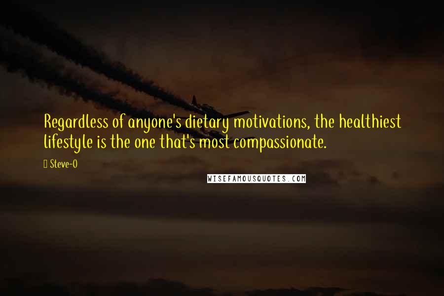 Steve-O Quotes: Regardless of anyone's dietary motivations, the healthiest lifestyle is the one that's most compassionate.