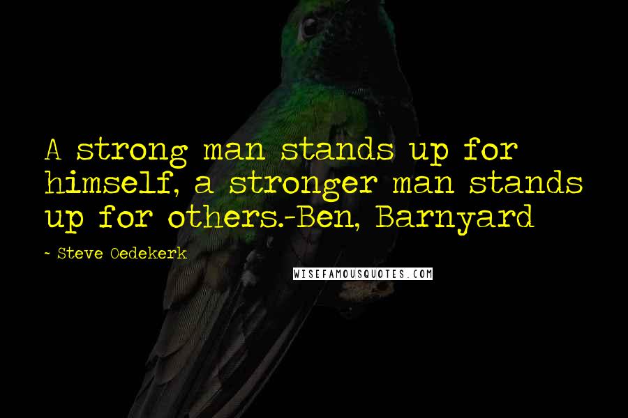 Steve Oedekerk Quotes: A strong man stands up for himself, a stronger man stands up for others.-Ben, Barnyard