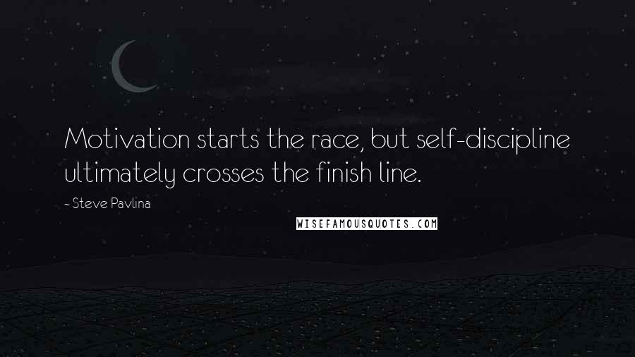 Steve Pavlina Quotes: Motivation starts the race, but self-discipline ultimately crosses the finish line.