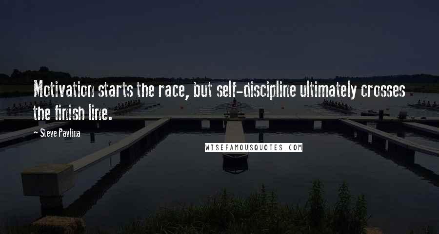 Steve Pavlina Quotes: Motivation starts the race, but self-discipline ultimately crosses the finish line.