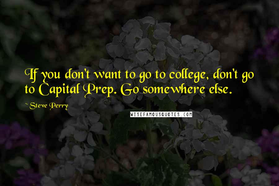 Steve Perry Quotes: If you don't want to go to college, don't go to Capital Prep. Go somewhere else.