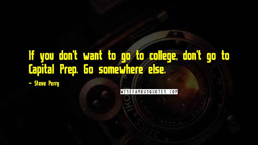 Steve Perry Quotes: If you don't want to go to college, don't go to Capital Prep. Go somewhere else.