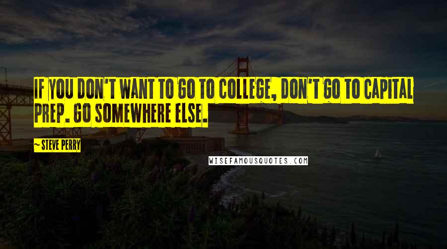 Steve Perry Quotes: If you don't want to go to college, don't go to Capital Prep. Go somewhere else.