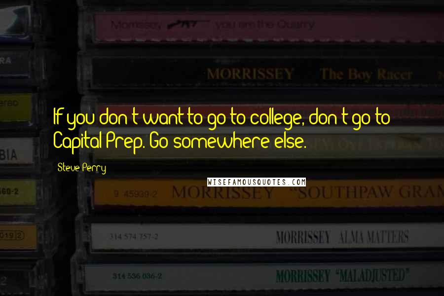 Steve Perry Quotes: If you don't want to go to college, don't go to Capital Prep. Go somewhere else.