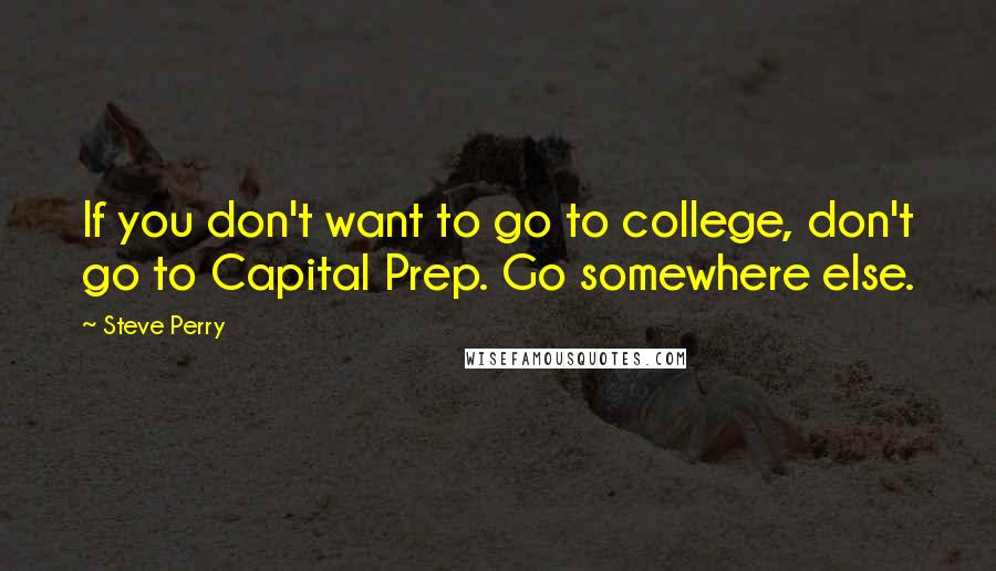 Steve Perry Quotes: If you don't want to go to college, don't go to Capital Prep. Go somewhere else.