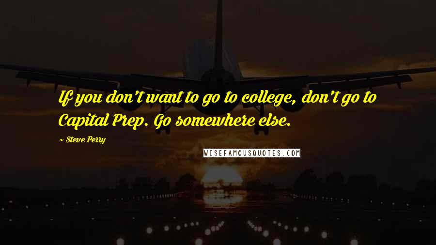 Steve Perry Quotes: If you don't want to go to college, don't go to Capital Prep. Go somewhere else.