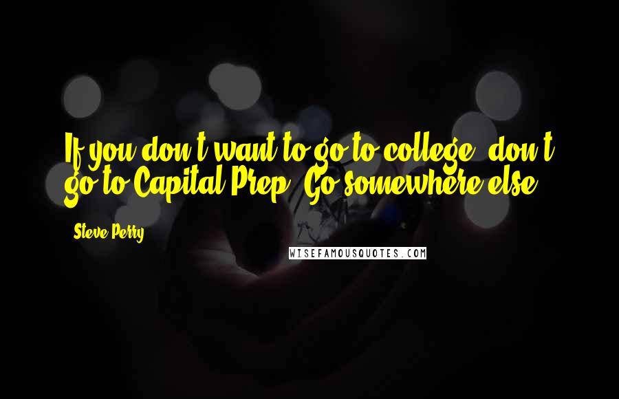 Steve Perry Quotes: If you don't want to go to college, don't go to Capital Prep. Go somewhere else.