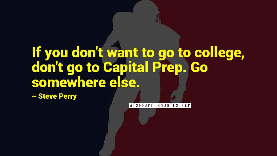 Steve Perry Quotes: If you don't want to go to college, don't go to Capital Prep. Go somewhere else.