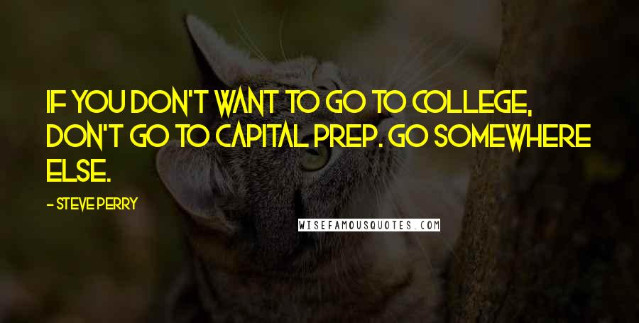 Steve Perry Quotes: If you don't want to go to college, don't go to Capital Prep. Go somewhere else.