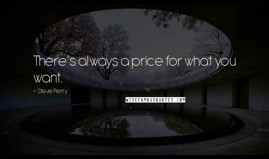 Steve Perry Quotes: There's always a price for what you want.