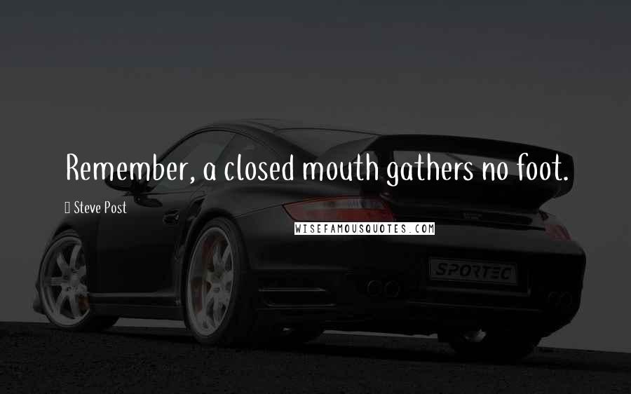 Steve Post Quotes: Remember, a closed mouth gathers no foot.