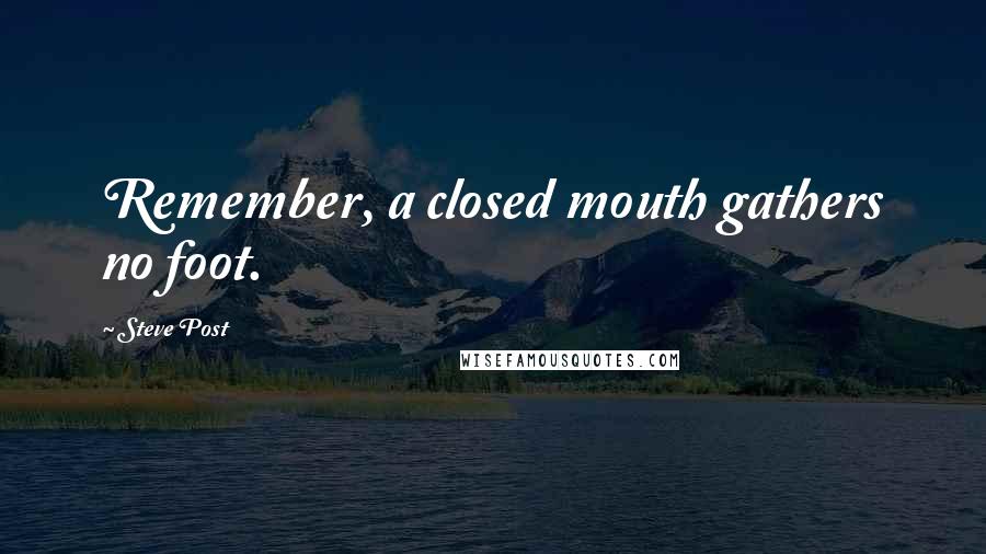 Steve Post Quotes: Remember, a closed mouth gathers no foot.