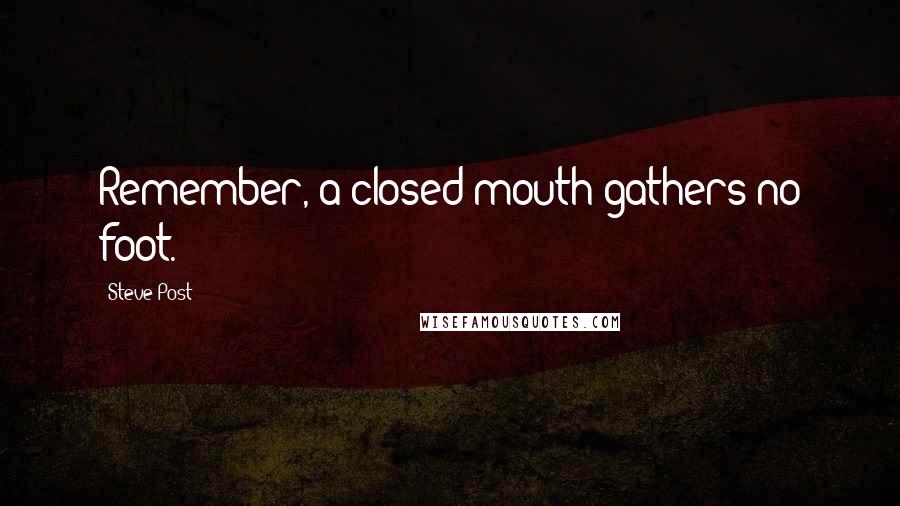 Steve Post Quotes: Remember, a closed mouth gathers no foot.