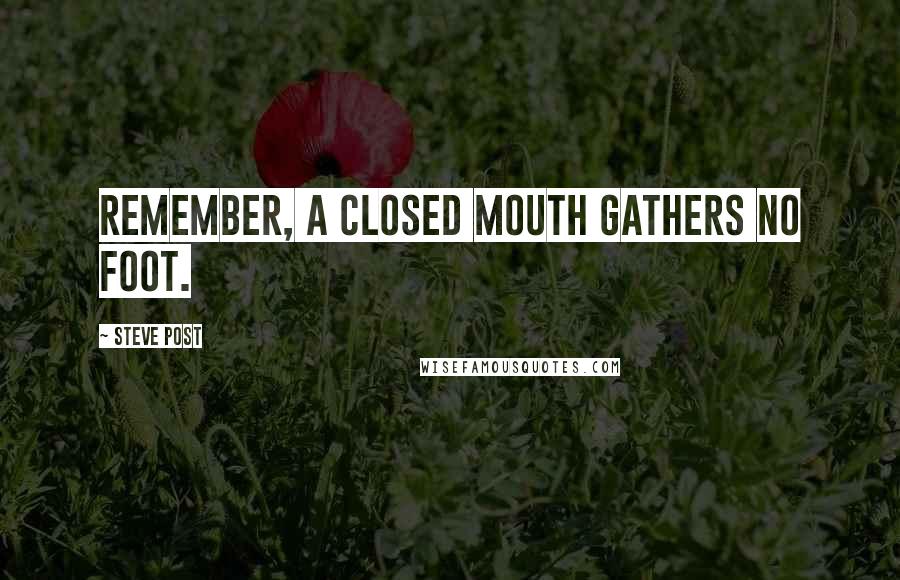 Steve Post Quotes: Remember, a closed mouth gathers no foot.